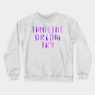 Imagine Dream Try Crewneck Sweatshirt